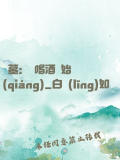 盜墓：從喝酒開始變強(qiáng)
