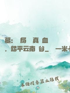 盜墓：開局獎勵真龍血脈，踏平云南蟲谷