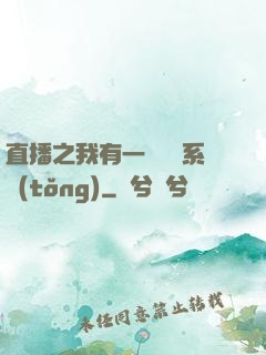 直播之我有一個萬獸系統(tǒng)
