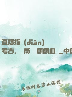 直播指點(diǎn)考古，開局選擇麒麟血脈