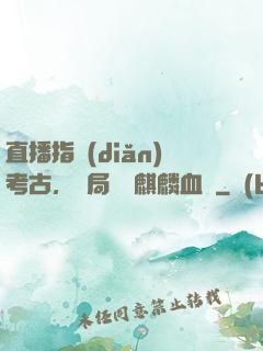 直播指點(diǎn)考古，開局選擇麒麟血脈