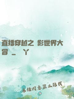 直播穿越之電影世界大冒險