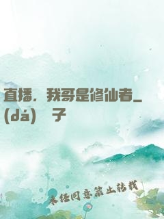 直播，我哥是修仙者