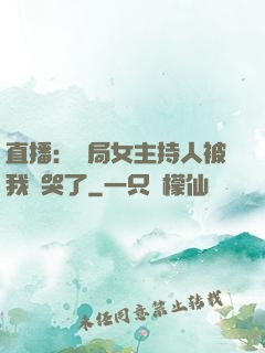 直播：開局女主持人被我懟哭了