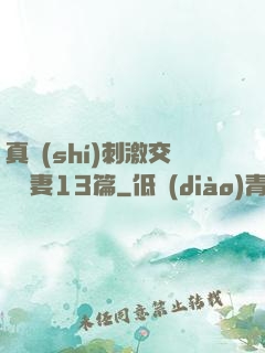 真實(shí)刺激交換嬌妻13篇