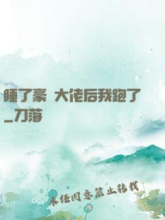 睡了豪門大佬后我跑了