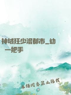 神域狂少混都市