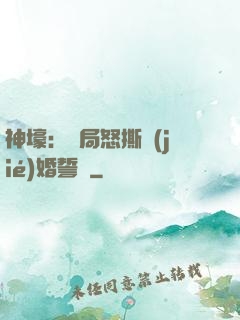 神壕：開局怒撕結(jié)婚誓詞