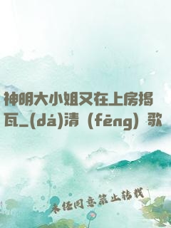 神明大小姐又在上房揭瓦