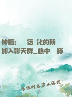 神祗：億萬倍強化的我加入聊天群