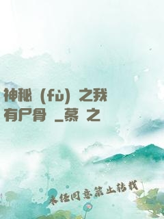 神秘復(fù)蘇之我有尸骨脈