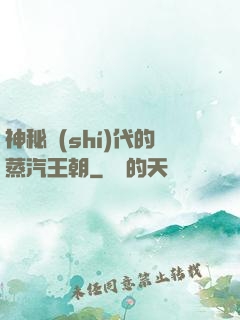 神秘時(shí)代的蒸汽王朝