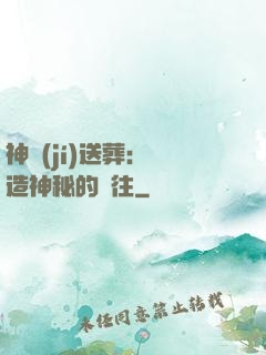 神級(jí)送葬：締造神秘的過往
