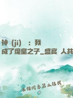 神級(jí)選擇：我成了魔皇之子