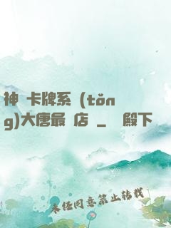 神級卡牌系統(tǒng)大唐最強店長