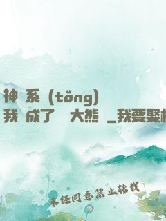 神級系統(tǒng)我變成了國寶大熊貓