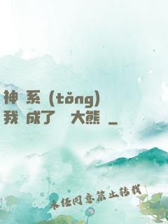 神級系統(tǒng)我變成了國寶大熊貓