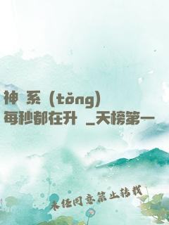 神級系統(tǒng)每秒都在升級