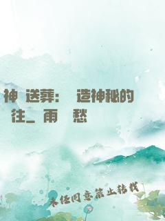 神級送葬：締造神秘的過往