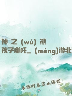 神話之無(wú)敵熊孩子哪吒