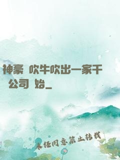 神豪從吹牛吹出一家千億公司開始