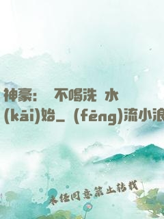 神豪：從不喝洗腳水開(kāi)始