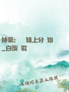 神豪：從帶妹上分開始