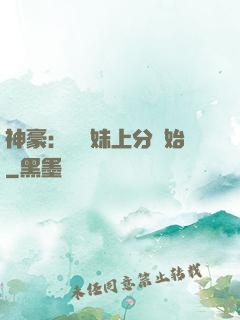神豪：從帶妹上分開始