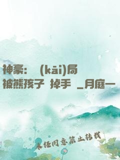 神豪：開(kāi)局被熊孩子毀掉手辦