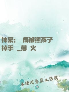 神豪：開局被熊孩子毀掉手辦