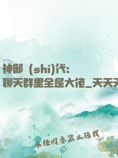 神邸時(shí)代：聊天群里全是大佬