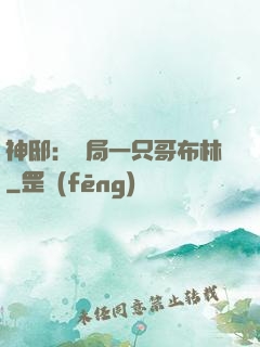 神?。洪_局一只哥布林