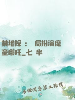 禁地探險：開局扮演魔童哪吒