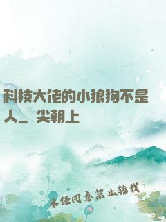 科技大佬的小狼狗不是人