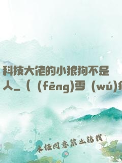 科技大佬的小狼狗不是人