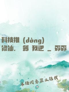 科技推動(dòng)修仙，電器帶我逆襲