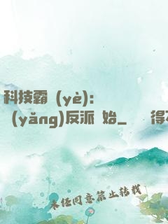 科技霸業(yè)：從養(yǎng)反派開始