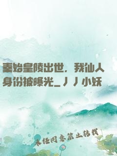 秦始皇陵出世，我仙人身份被曝光