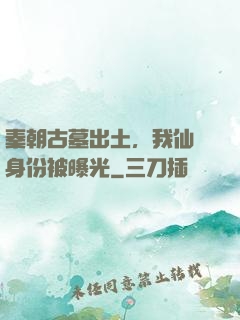 秦朝古墓出土，我仙師身份被曝光