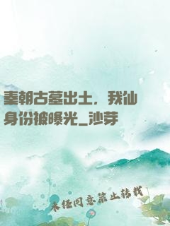 秦朝古墓出土，我仙師身份被曝光