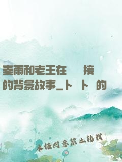 秦雨和老王在倉庫連接的背景故事