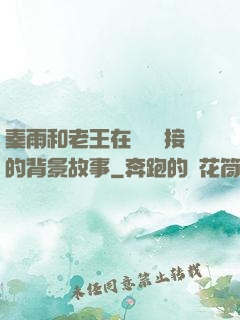 秦雨和老王在倉庫連接的背景故事