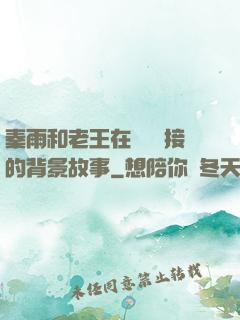 秦雨和老王在倉庫連接的背景故事