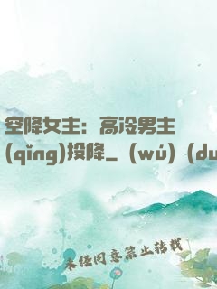 空降女主：高冷男主請(qǐng)投降