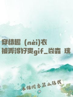 穿情趣內(nèi)衣被弄得好爽gif