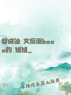 穿成仙俠文反派boss的親姐姐