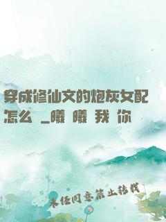 穿成修仙文的炮灰女配怎么辦