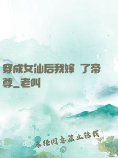 穿成女仙后我嫁給了帝尊