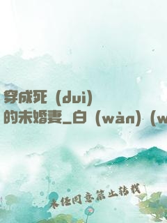 穿成死對(duì)頭的未婚妻