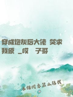穿成炮灰后大佬們哭求我原諒